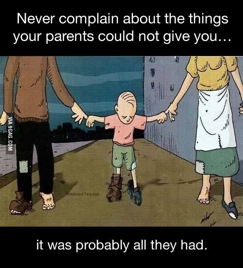 Never complain about the things your parents could Never complain about the things your parents could