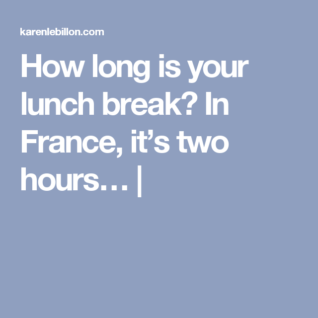 How Long Is Your Lunch Break In France It s Two Hours Lunch Break How Long Is Your Lunch Break In France It s Two Hours Lunch Break
