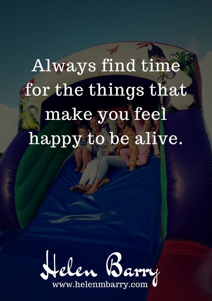 Always Find Time For The Things That Make You Feel Happy To Be Alive always-find-time-for-the-things-that-make-you-feel-happy-to-be-alive