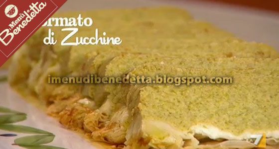 Sformato Di Zucchine La Ricetta Di Benedetta Parodi Ricette Idee Alimentari Ricette Preferite