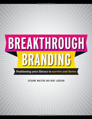 Breakthrough Branding Positioning Your Library To Survive And