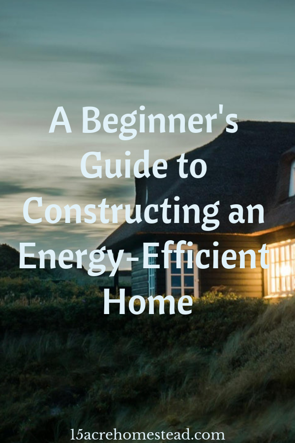 A Beginner's Guide to Constructing an Energy-Efficient Home