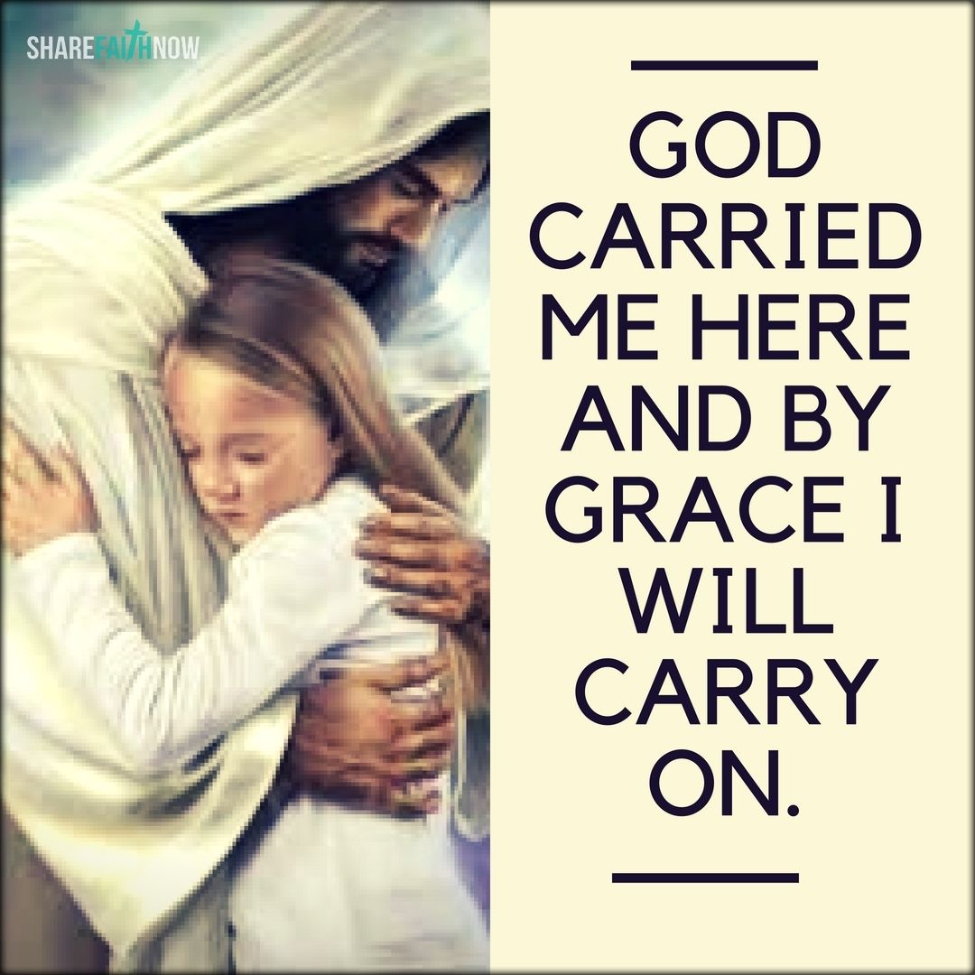 God And Jesus Christ Grace Carried Me Here And By Grace I Will Carry On god-and-jesus-christ-grace-carried-me-here-and-by-grace-i-will-carry-on