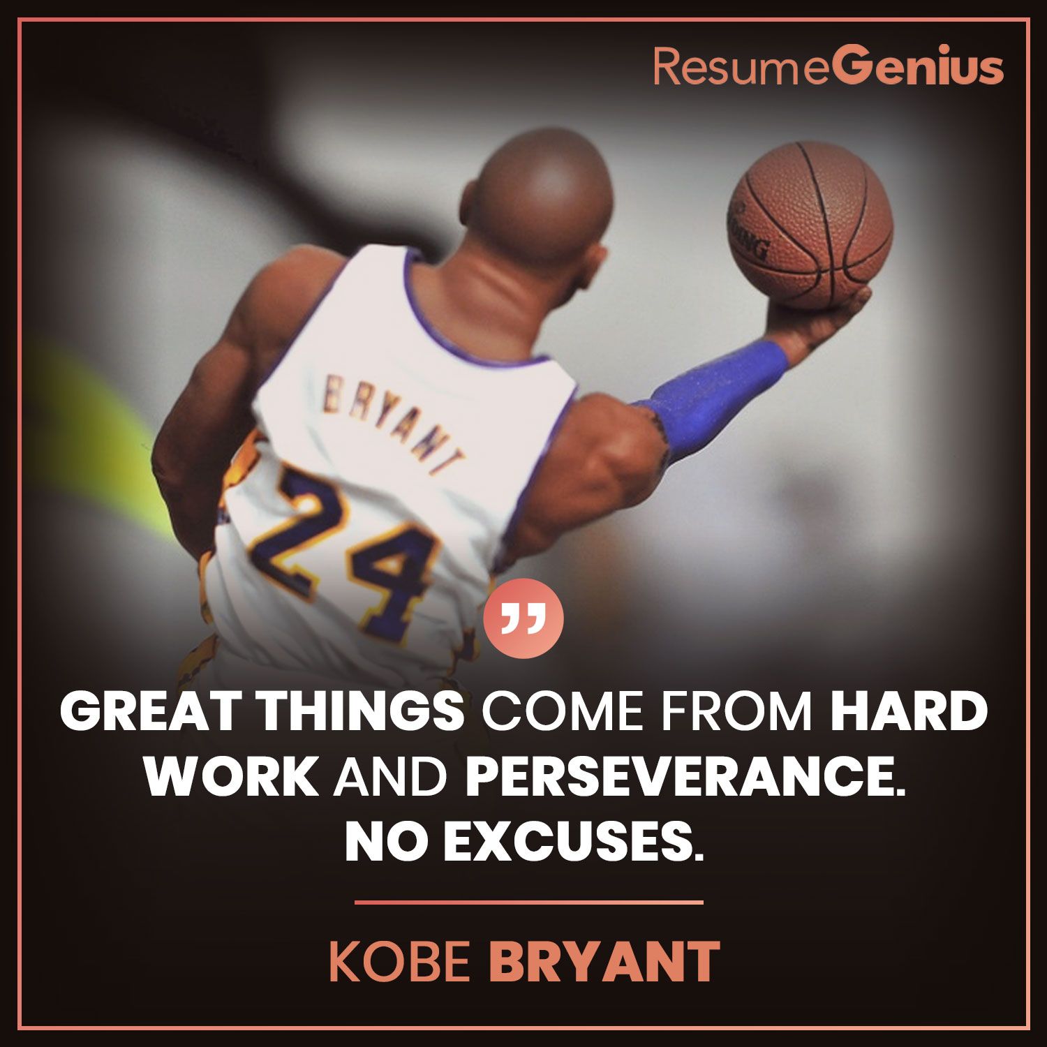 "Great things come from hard work and perseverance. No excuses." Kobe