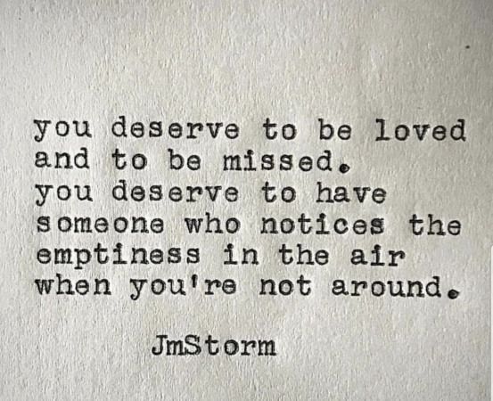 A great love quote. You deserve to be loved. Everyone no matter who they are deserves to have someo