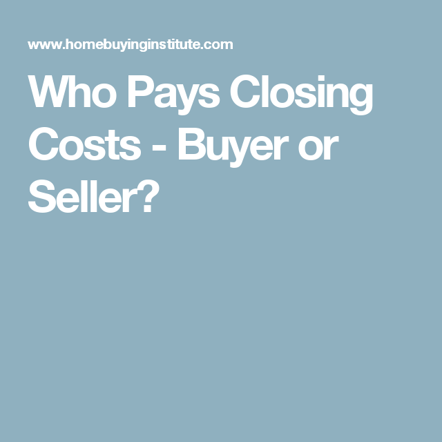 Who Pays Closing Costs Buyer Or Seller Who Pays Closing Costs Buyer Or Seller