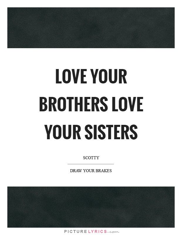 Love Your Brothers Love Your Sisters Picture Lyrics Family Extraordinary Quotes About Loving Your Brother Love Your Brothers Love Your Sisters Picture Lyrics Family Extraordinary Quotes About Loving Your Brother