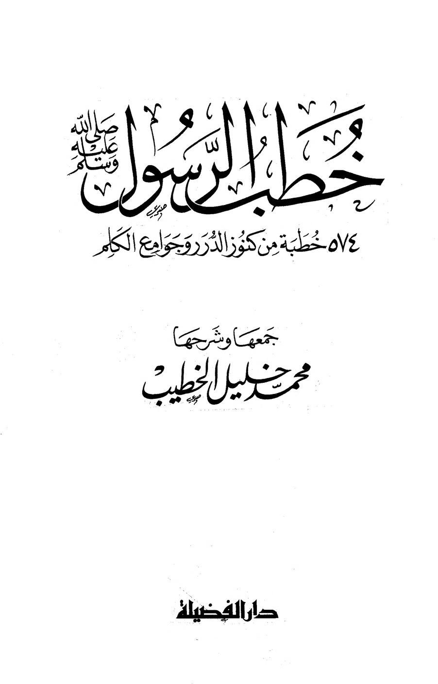 خطب الرسول صلى الله عليه وسلم 574 خطبة من كنوز الدرر وجوامع الكلم الإمام الحافظ المحدث المؤرخ الفقيه والمفسر العلامة الشيخ محمد بن خليل بن محمد بن السيد بن إس Arabes