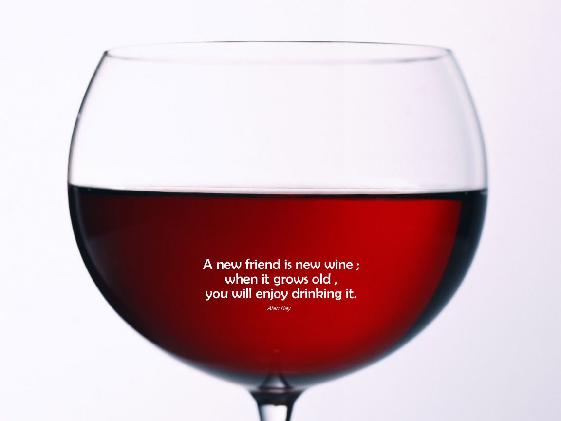 A New Friend Is A New Wine When It Grows Old You Will Enjoy Drinking It Alan Kay Wine Quotes Wine Wine Country Gift Baskets