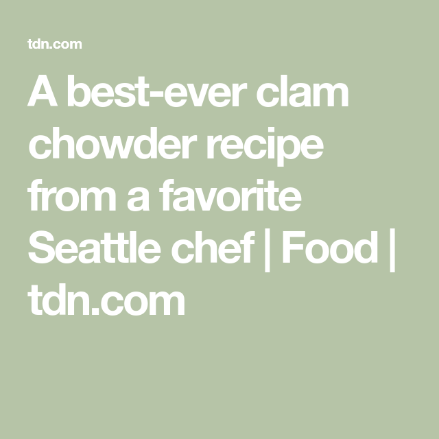 A bestever clam chowder recipe from a favorite Seattle A bestever clam chowder recipe from a favorite Seattle