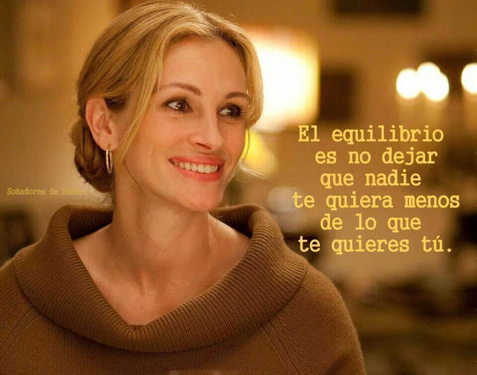 El Equilibrio Es No Dejar Que Nadie Te Quiera Menos De Lo Que Te Quieres Tú Frases Películas Que Ver Come Reza Ama Peliculas