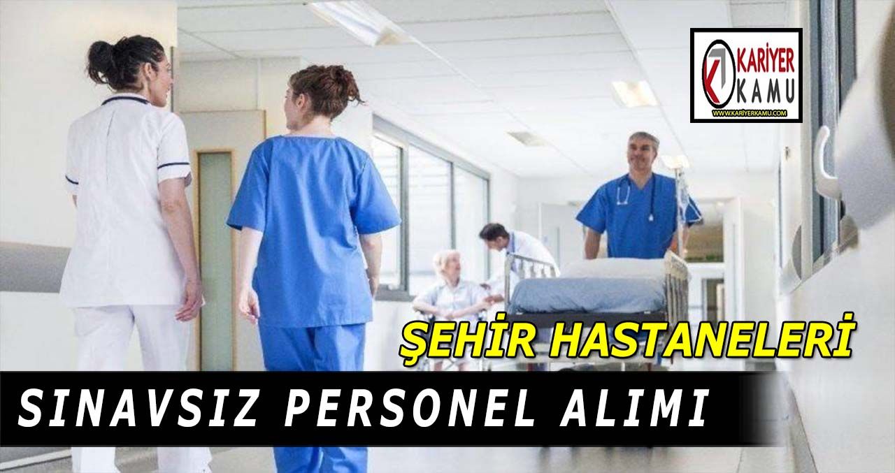 Sehir Hastaneleri Sinavsiz Personel Alimi 2021 Universite Acil Tip Acil Tip Teknisyenligi