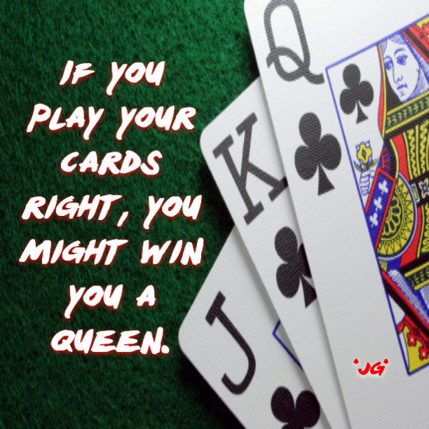 four playing cards with the words if you play your cards right, you