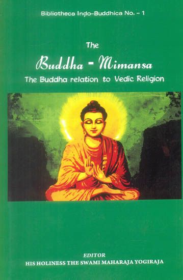 Buddhist - The Buddha - Mimansa (The Buddha Relation to Vedic Religion)Preface
At the instance of His Highness the Hon'ble Maharajadhiraja Sir Rameshwar Singh Bahadur of
Darbhanga I offer the book to the public, hoping that it will be accorded a favourable reception
by them. It is part of a comparative study of all Religions, made with a view to arrive at the
Universal Religion. The whole range of Vedic and Buddhist literature, native as well as foreign,
has been researched in preparing Sacred Threads, Little Buddha, Concordance, Gautama Buddha, Vedic, India Art, Buddhist, Wholeness, Me Quotes