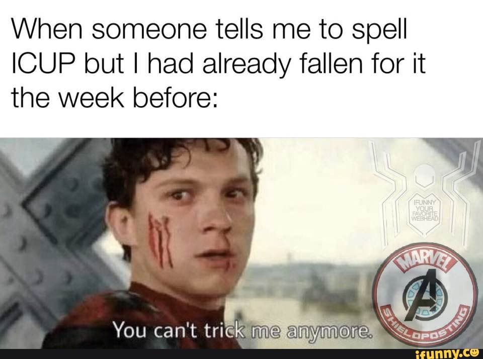 When Someone Tells Me To Spell ICUP But I Had Already Fallen For It The When Someone Tells Me To Spell ICUP But I Had Already Fallen For It The