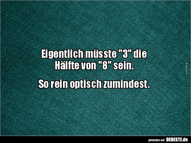 Eigentlich müsste "3" die Hälfte von "8" sein.. Witze sprüche, Mathe