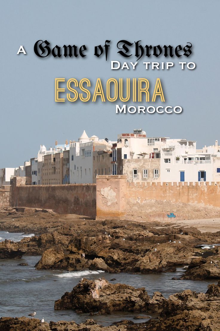 A Game Of Thrones Day Trip To Essaouira Morocco Morocco Travel