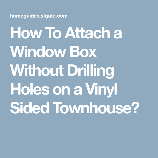 How To Attach a Window Box Without Drilling Holes on a Vinyl Sided How To Hang Window Boxes On Vinyl Siding Without Drilling