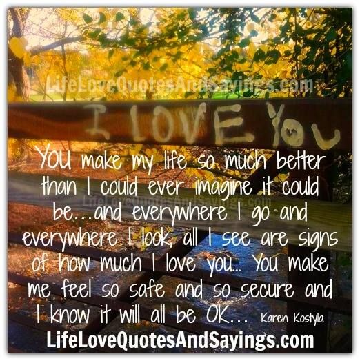 You Make My Life So Much Better Than I Could Ever Imagine It Could Be And Everywhere I Go And Everywhere I L Marriage Words You Make Me Better Love Life Quotes You Make My Life So Much Better Than I Could Ever Imagine It Could Be And Everywhere I Go And Everywhere I L Marriage Words You Make Me Better Love Life Quotes