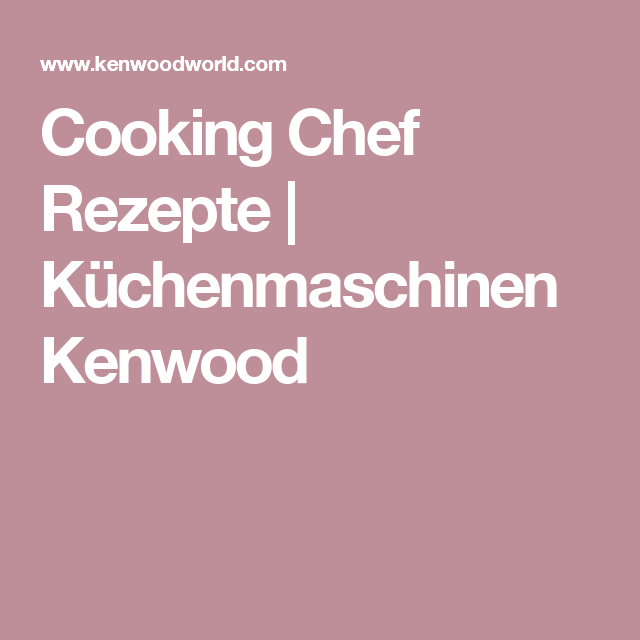 Cooking Chef Rezepte | Küchenmaschinen Kenwood | Kochen ist ... Cooking Chef Rezepte | Küchenmaschinen Kenwood | Kochen ist ...