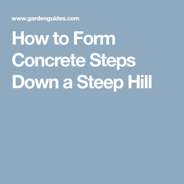 How to Form Concrete Steps Down a Steep Hill | Concrete steps, How to