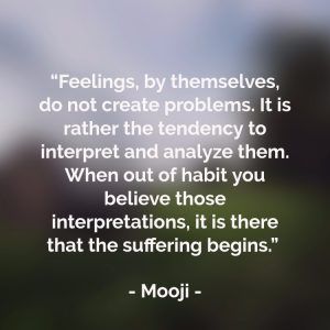 “Feelings, by themselves, do not create problems. It is rather the tendency to interpret and analyze them. When out of habit you believe those interpretations, it is there that the suffering begins.“ #Mooji Mooji Quotes, Zen Quotes, Meditation Quotes, Strong Quotes, Faith Quotes, Spiritual Quotes, Life Quotes, Inspirational Quotes, Spiritual Awakening