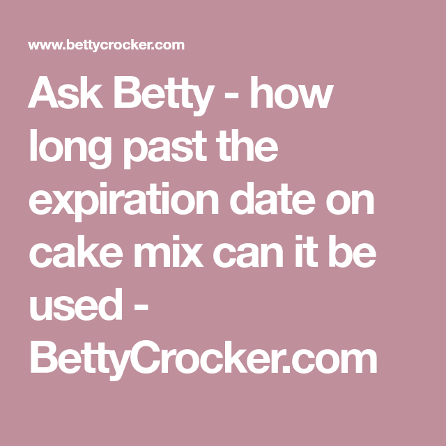 Ask Betty how long past the expiration date on cake mix can it be