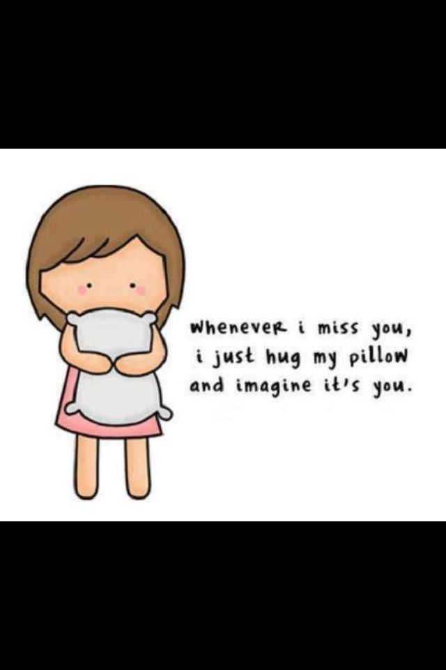 Whenever I Miss You I Just Hug My Pillow And Imagine Its You It