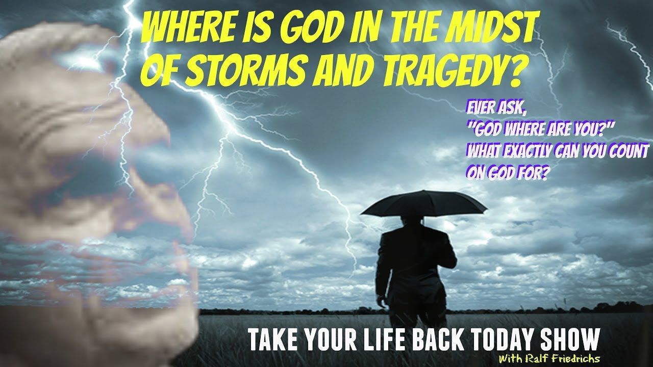 "Where is God In The Midst Of Storms And Tragedy?" WITH RALF FRIEDRICHS