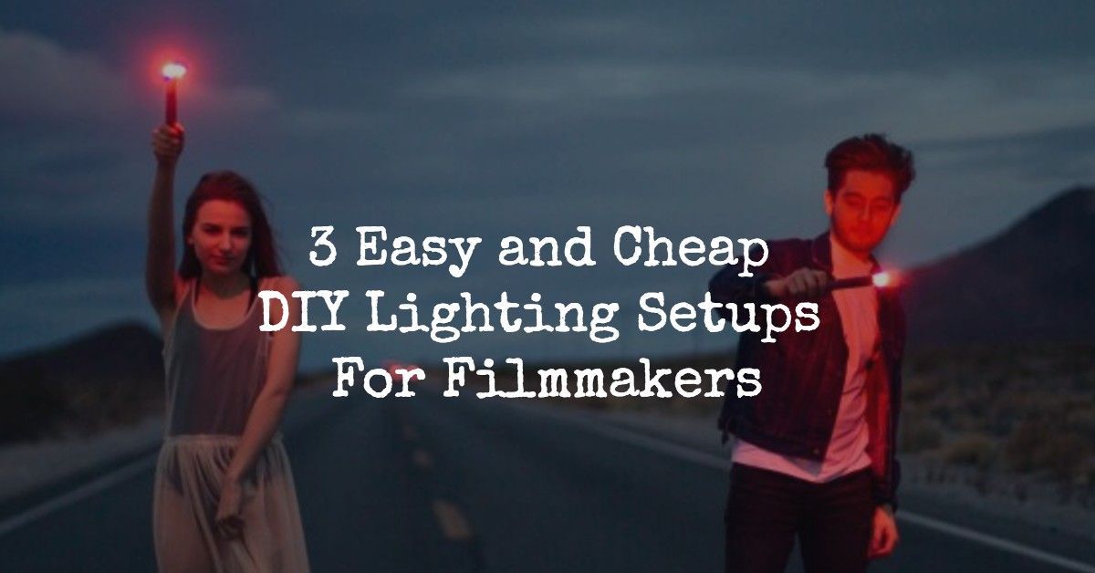 3 easy and cheap diy lighting setups for filmmakers filmmaker how
