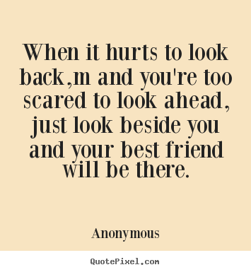 Anonymous Photo Quotes When It Hurts To Look Backm And You're Too Magnificent Anonymous Quotes About Friendship Anonymous Photo Quotes When It Hurts To Look Backm And You're Too Magnificent Anonymous Quotes About Friendship