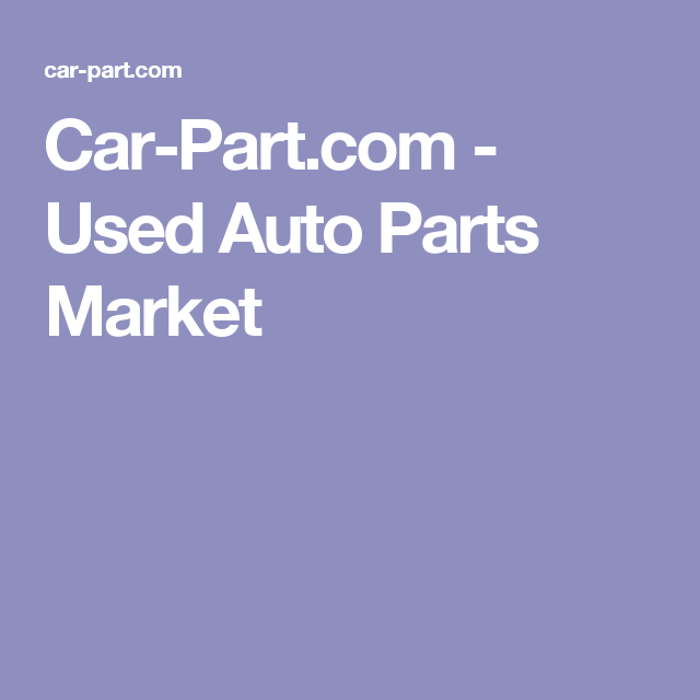 Car Part Com Used Auto Parts >> Car Part Com Used Auto Parts Market Fix My Car Used Car Parts Car Part Com Used Auto Parts >> Car Part Com Used Auto Parts Market Fix My Car Used Car Parts