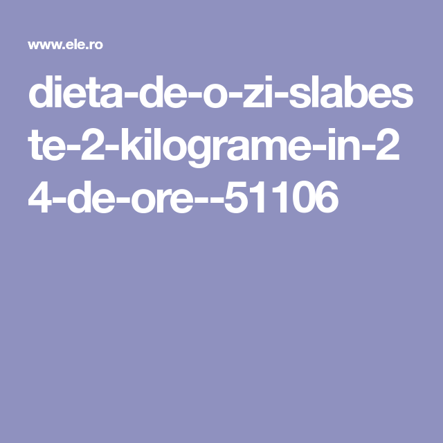 slabeste 2 kg in 24 de ore