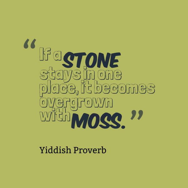 Yiddish Proverb If A Stone Stays In One Place It Becomes Overgrown Awesome Best Proverb With Picture Yiddish Proverb If A Stone Stays In One Place It Becomes Overgrown Awesome Best Proverb With Picture