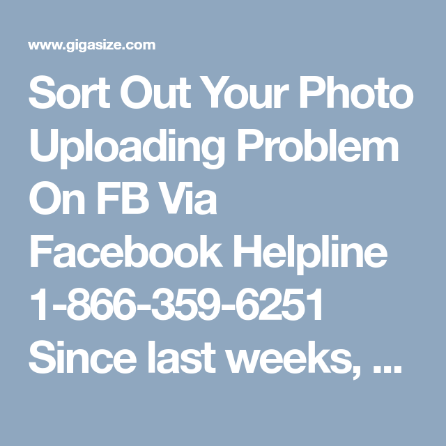 Sort Out Your Photo Uploading Problem On Fb Via Facebook Helpline 1 866 359 6251 Since Last Weeks Are You Not Able T Facebook Help Sorting Photos On Facebook