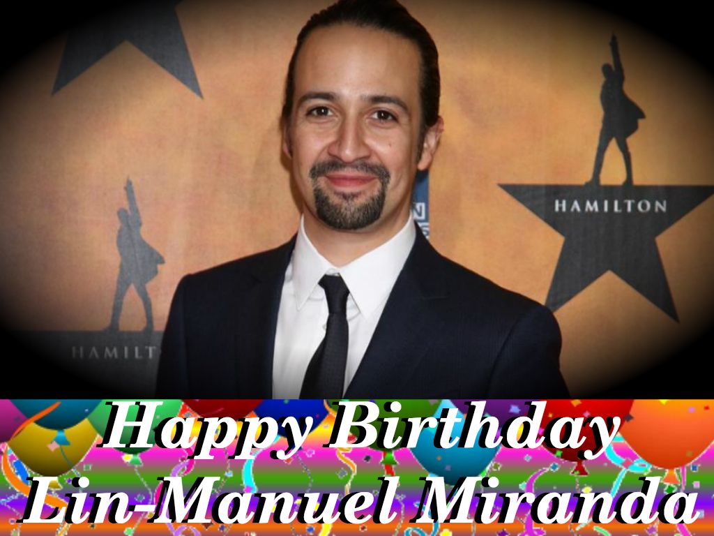 Happy Birthday To Hamilton An American Musical Creator Lin Manuel happy-birthday-to-hamilton-an-american-musical-creator-lin-manuel