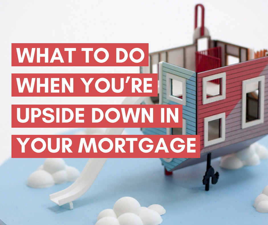 What to do when you're upside down in your mortgage? Link in the