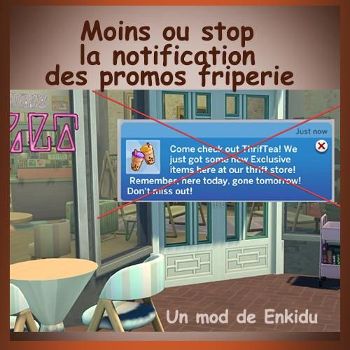 Type : mod .Package Overrides à déposer dans votre dossier Mods et sous-dossiers. Taille : 2.7Ko Requis : Années lycée. Si vous en avez besoin! Par défaut, avec les années lycée, il y a une notification qui se déclenche tous les jours à 7h. Venez voir ThrifTea ! Nous venons de recevoir de nouveaux articles exclusifs à notre magasin d'occasion ! Rappelez-vous, ici aujourd'hui, parti demain ! Ne manquez pas ça ! Sauf, que c'est rebelote le lendemain! Il existe deux versions de ce mod (n'en utilise Notification, Gone Tomorrow, Hui, Sims 4, Thrifting, Articles, Occasion, Remember, Store