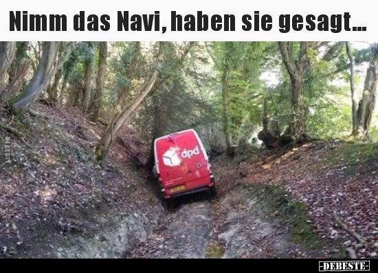 Nimm das Navi, haben sie gesagt... Lustige Bilder, Sprüche, Witze