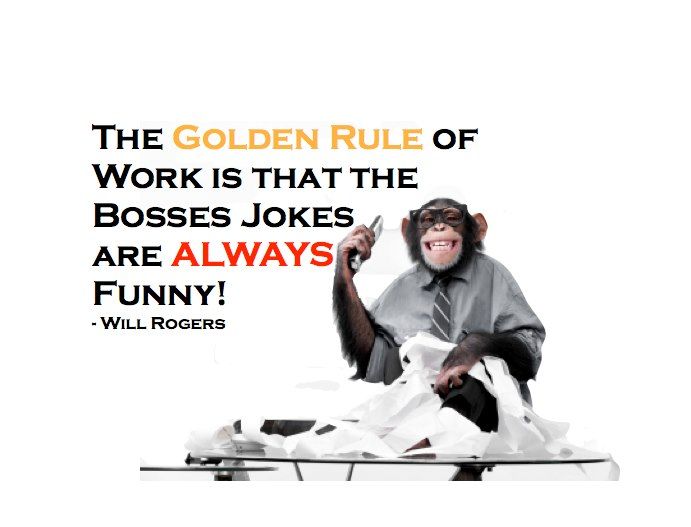 The Golden Rule Of Work Is That The Bosses Jokes Are Always Funny