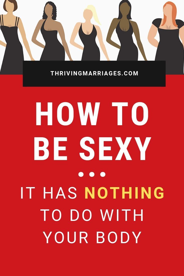 How to Be Sexy…It Has Nothing to Do With Your Body How to Be Sexy…It Has Nothing to Do With Your Body