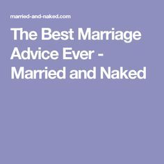 The Best Marriage Advice Ever Married And The Best Marriage Advice Ever Married And
