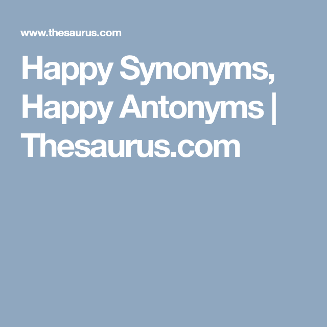 Happy Synonyms Happy Antonyms Thesaurus Com Happy Synonyms Synonym Antonyms