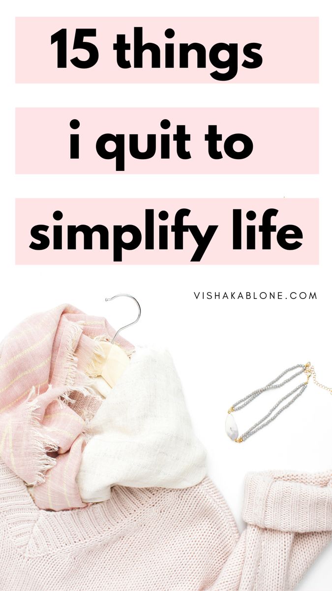 How to Simplify life: 15 things to get rid of to simplify life