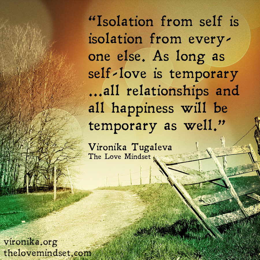 Isolation from self is isolation from everyone else. As long as self