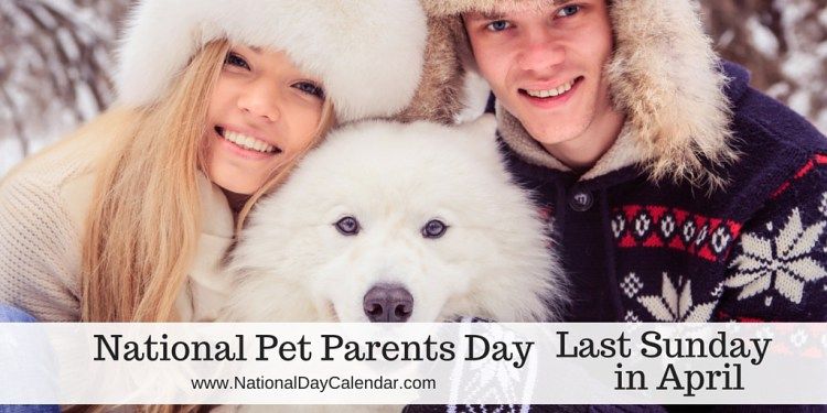 NATIONAL PET PARENTS DAY Last Sunday in April (With