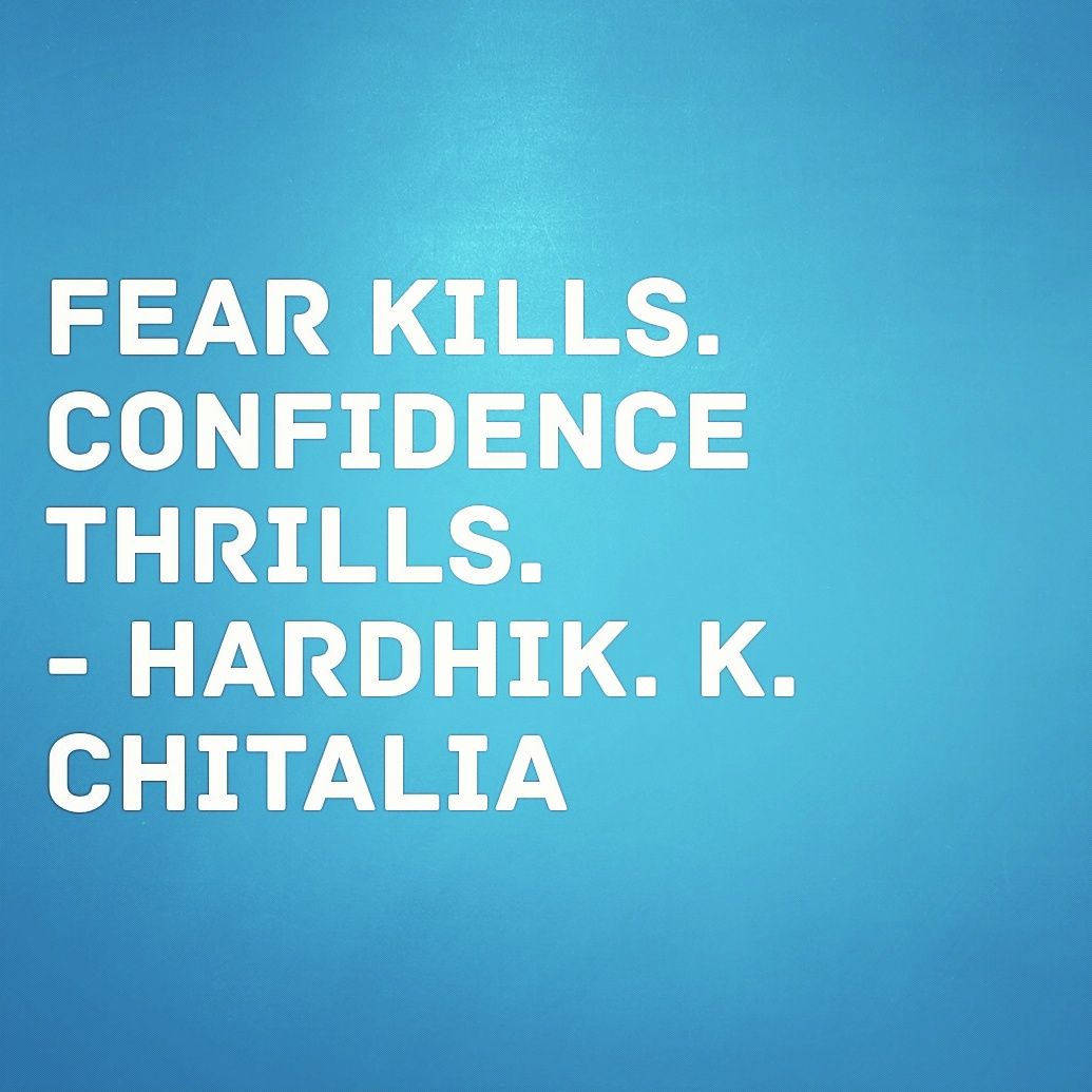 Fear kills. Confidence thrills. Quote from Hardhik.K.Chitalia #fear #