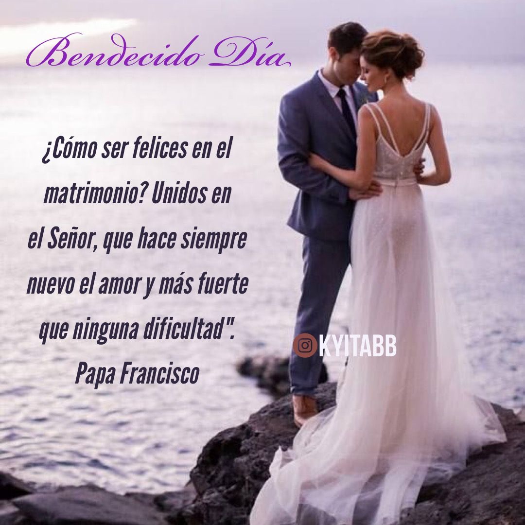 Bendecido Día Cómo Ser Felices En El Matrimonio Unidos En El Señor Que Hace Siempre Nuevo El Amor Y Más Fuerte Que Ning Cómo Ser Feliz Matrimonio Ser Feliz