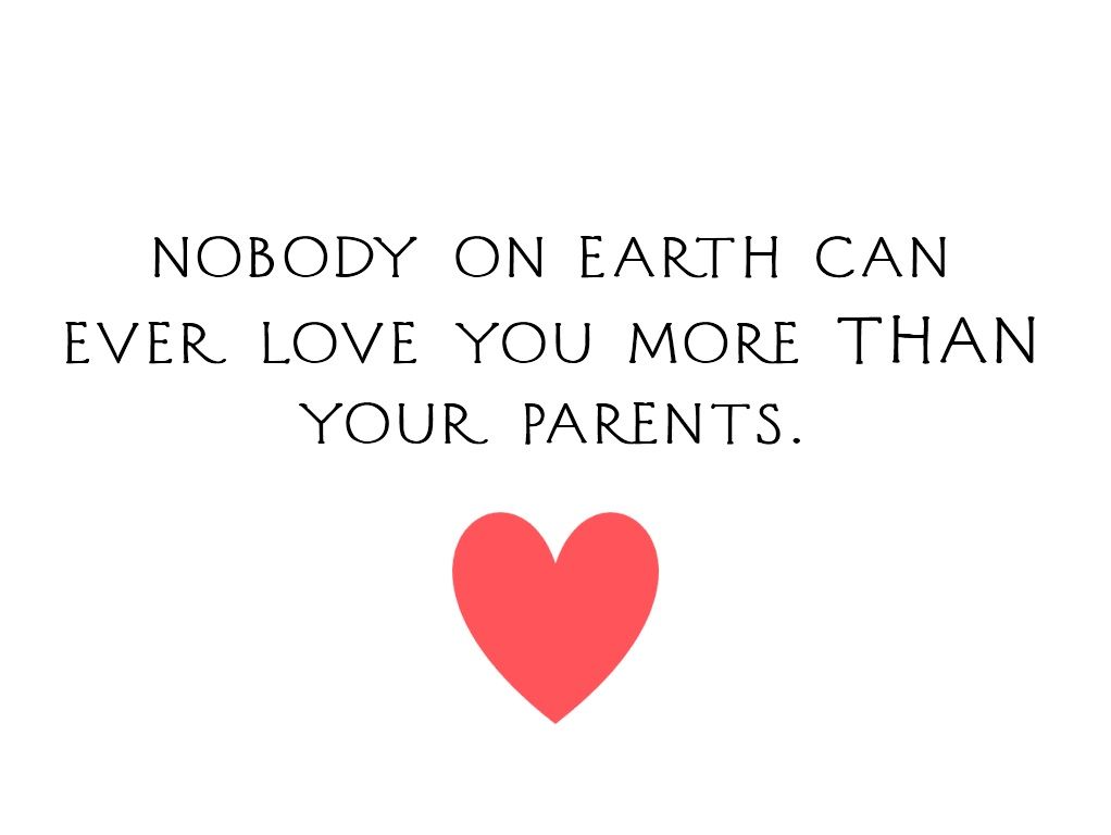 NOBODY ON EARTH CAN EVER LOVE YOU MORE THAN YOUR PARENTS Love Your merifurshat-threads-say-more