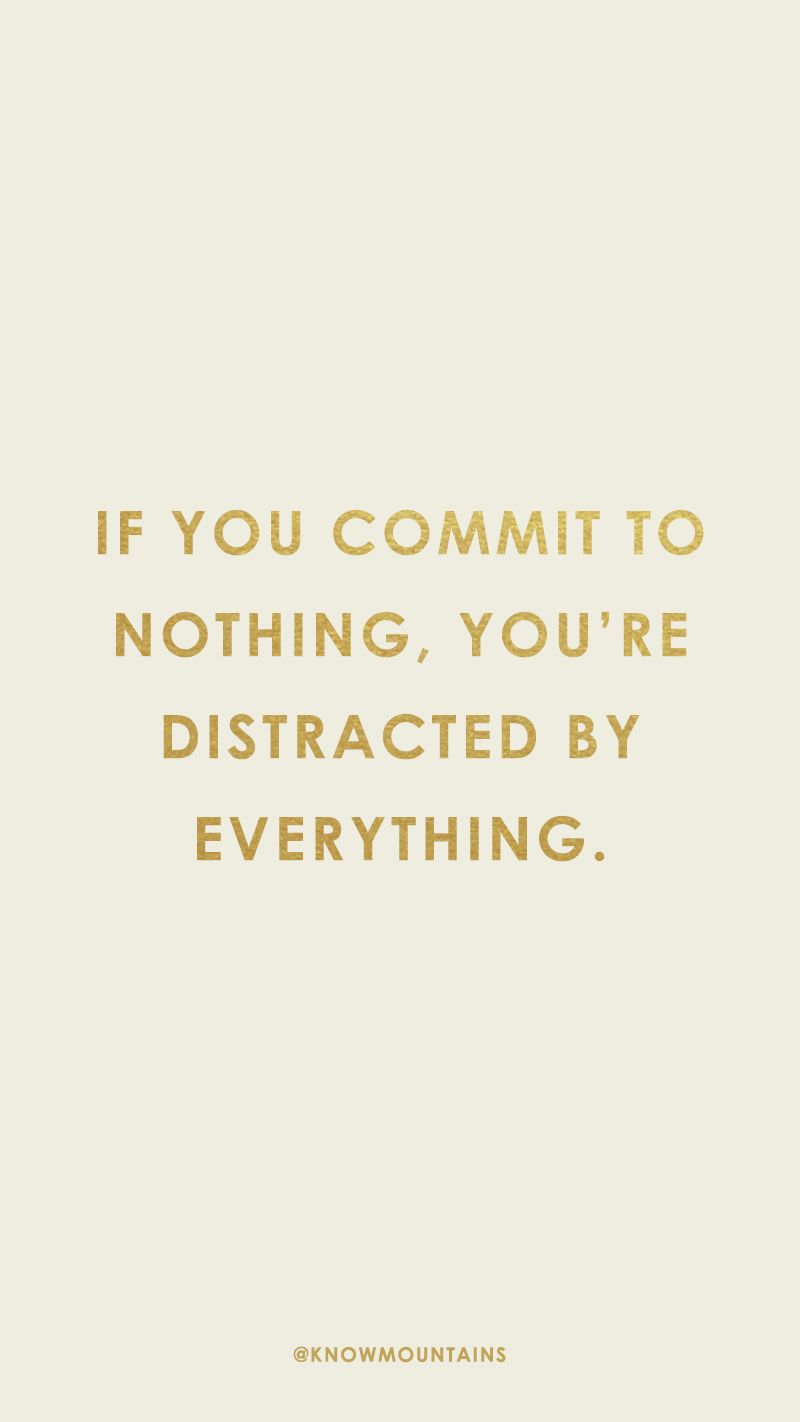 If You Commit To Nothing You re Distracted By Everything Know if-you-commit-to-nothing-you-re-distracted-by-everything-know